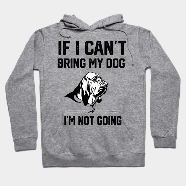 Bloodhound  If I Can't Bring My Dog I'm Not Going Hoodie by spantshirt
